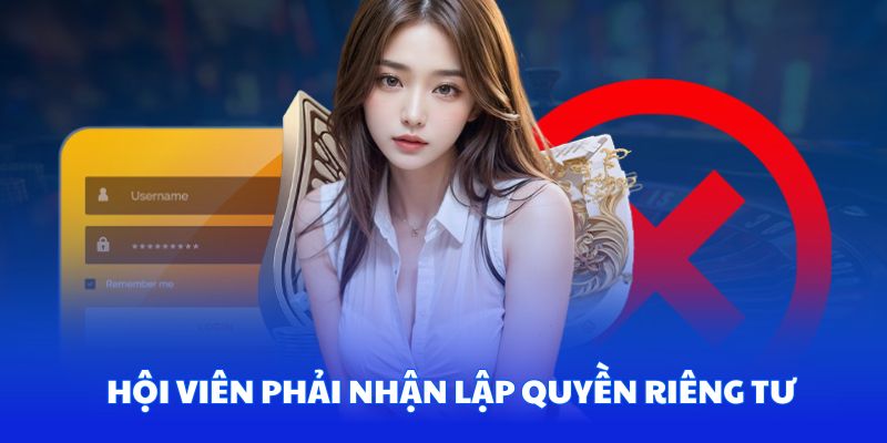 Khi tham gia hội viên bắt buộc phải xác nhận thực hiện quyền riêng tư