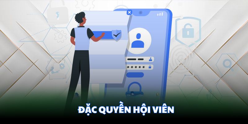 Những đặc quyền của hội viên trong chính sách riêng tư