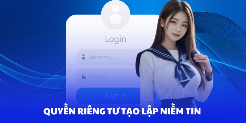 Quyền riêng tư giúp tạo lập niềm tin cho người dùng