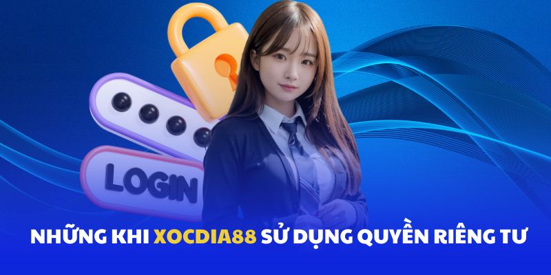 Những tình huống Xocdia88 có quyền sử dụng quyền riêng tư